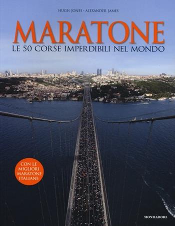Maratone. Le 50 corse imperdibili nel mondo - Hugh Jones, Alexander James - Libro Mondadori Electa 2013 | Libraccio.it