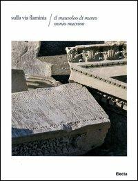 Sulla via Flaminia. Il mausoleo di Marco Nonio Macrino  - Libro Mondadori Electa 2012, Soprintendenza archeologica di Roma | Libraccio.it