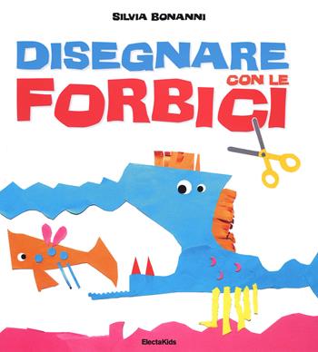 Disegnare con le forbici - Silvia Bonanni - Libro Mondadori Electa 2014, Electa Kids | Libraccio.it