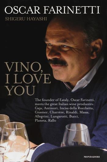 Vino, I love you. Ediz. inglese - Oscar Farinetti, Shigeru Hayashi - Libro Mondadori Electa 2014, Gastronomia miscellanea | Libraccio.it