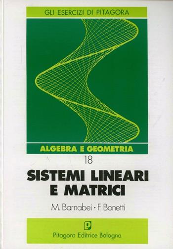 Sistemi lineari e matrici - Marilena Barnabei, Flavio Bonetti - Libro Pitagora 1992, Gli esercizi di Pitagora | Libraccio.it