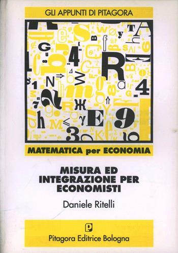 Misura e integrazione. Per economisti - Daniele Ritelli - Libro Pitagora 1997, Gli appunti di Pitagora | Libraccio.it