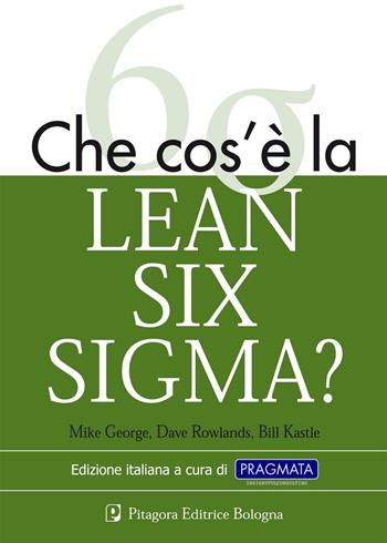 Che cos'è la lean six sigma? - Mike George, David T. Rowlands, Bill Kastle - Libro Pitagora 2005 | Libraccio.it