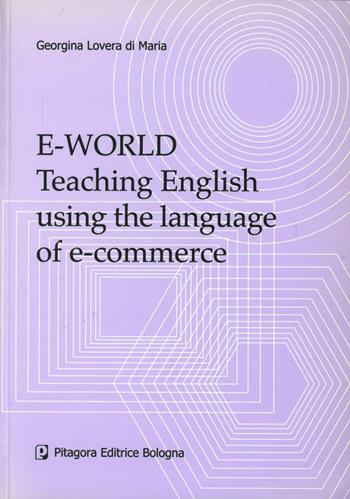 E-world. Teaching english using the language of e-commerce - Georgina Lovera Di Maria - Libro Pitagora 2009 | Libraccio.it