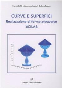 Curve e superfici. Realizzazione di forme attraverso Scilab - Franca Caliò, Alessandro Lazzari, Debora Sesana - Libro Pitagora 2010 | Libraccio.it
