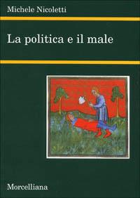 La politica e il male - Michele Nicoletti - Libro Morcelliana 2000, Filosofia | Libraccio.it