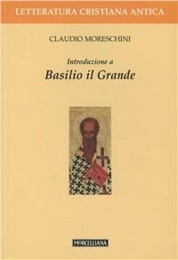 Introduzione a Basilio il Grande - Claudio Moreschini - Libro Morcelliana 2005, Letteratura cristiana antica | Libraccio.it