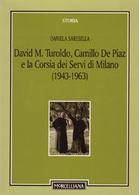 David M. Turoldo, Camillo de Piaz e la Corsia dei Servi di Milano (1943-1963) - Daniela Saresella - Libro Morcelliana 2008, Storia | Libraccio.it