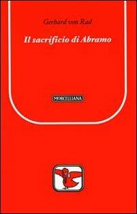 Il sacrificio di Abramo - Gerhard von Rad - Libro Morcelliana 2009, Il pellicano rosso. Nuova serie | Libraccio.it