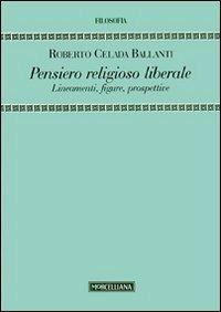 Pensiero religioso liberale. Lineamenti, figure, prospettive - Roberto Celada Ballanti - Libro Morcelliana 2009, Filosofia | Libraccio.it