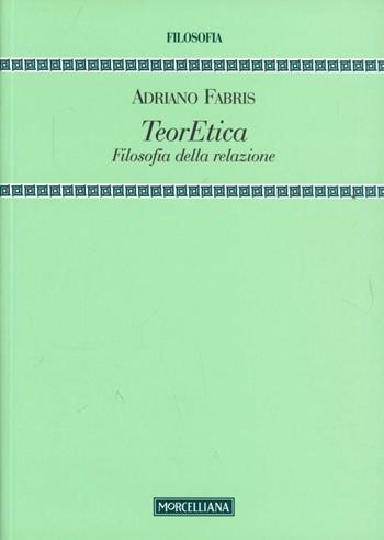 TeorEtica. Filosofia della relazione - Adriano Fabris - Libro Morcelliana 2010, Filosofia | Libraccio.it