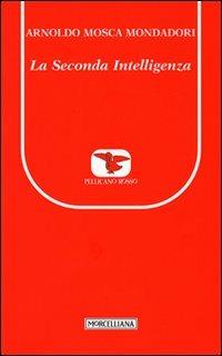 La seconda intelligenza - Arnoldo Mosca Mondadori - Libro Morcelliana 2010, Il pellicano rosso. Nuova serie | Libraccio.it