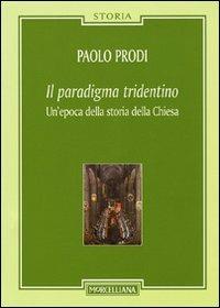 Il paradigma tridentino. Un'epoca della storia della Chiesa - Paolo Prodi - Libro Morcelliana 2010, Storia | Libraccio.it
