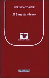 Il bene di vivere - Sergio Givone - Libro Morcelliana 2011, Il pellicano rosso. Nuova serie | Libraccio.it