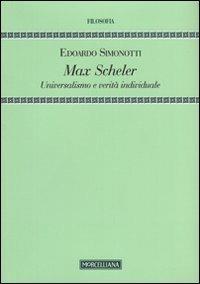 Max Scheler. Universalismo e verità individuale - Edoardo Simonotti - Libro Morcelliana 2011, Filosofia | Libraccio.it