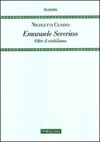 Emanuele Severino. Oltre il nichilismo - Nicoletta Cusano - Libro Morcelliana 2011, Filosofia | Libraccio.it