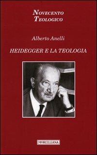 Heidegger e la teologia - Alberto Anelli - Libro Morcelliana 2011, Novecento teologico | Libraccio.it