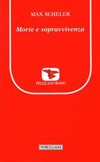 Morte e sopravvivenza - Max Scheler - Libro Morcelliana 2012, Il pellicano rosso | Libraccio.it