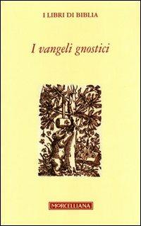 I Vangeli gnostici  - Libro Morcelliana 2011, I libri di Biblia | Libraccio.it
