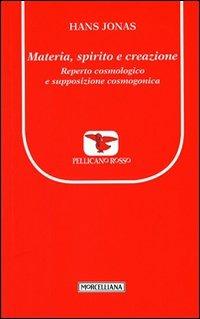 Materia, spirito e creazione. Reperto cosmologico e supposizione cosmogonica - Hans Jonas - Libro Morcelliana 2012, Il pellicano rosso. Nuova serie | Libraccio.it