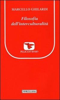 Filosofia dell'interculturalità - Marcello Ghilardi - Libro Morcelliana 2012, Il pellicano rosso. Nuova serie | Libraccio.it