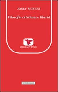 Filosofia cristiana e libertà - Josef L. Seifert - Libro Morcelliana 2013, Il pellicano rosso. Nuova serie | Libraccio.it