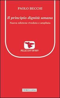 Il principio dignità umana - Paolo Becchi - Libro Morcelliana 2013, Il pellicano rosso. Nuova serie | Libraccio.it