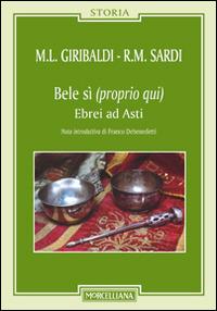 Bele sì (proprio qui). Ebrei ad Asti - Maria Luisa Giribaldi, Rose Marie Sardi - Libro Morcelliana 2014, Storia | Libraccio.it