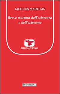 Breve trattato dell'esistenza e dell'esistente - Jacques Maritain - Libro Morcelliana 2014, Il pellicano rosso. Nuova serie | Libraccio.it