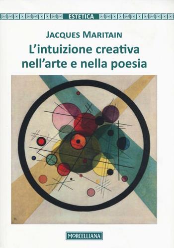 L' intuizione creativa nell'arte e nella poesia - Jacques Maritain - Libro Morcelliana 2016, Estetica | Libraccio.it