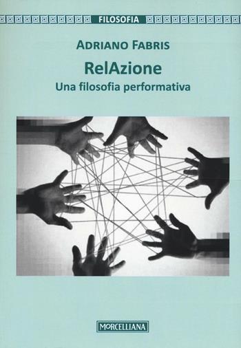 RelAzione. Una filosofia performativa - Adriano Fabris - Libro Morcelliana 2016, Filosofia. Testi e studi | Libraccio.it