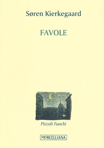 Favole - Søren Kierkegaard - Libro Morcelliana 2016, Piccoli fuochi | Libraccio.it