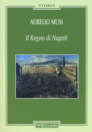 Regno di Napoli - Aurelio Musi - Libro Morcelliana 2016, Storia | Libraccio.it
