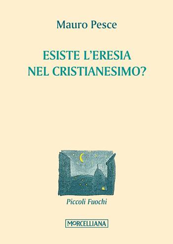 Esiste l'eresia nel cristianesimo? - Mauro Pesce - Libro Morcelliana 2017, Piccoli fuochi | Libraccio.it