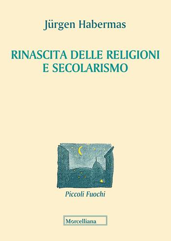 Rinascita delle religioni e secolarismo - Jürgen Habermas - Libro Morcelliana 2018, Piccoli fuochi | Libraccio.it