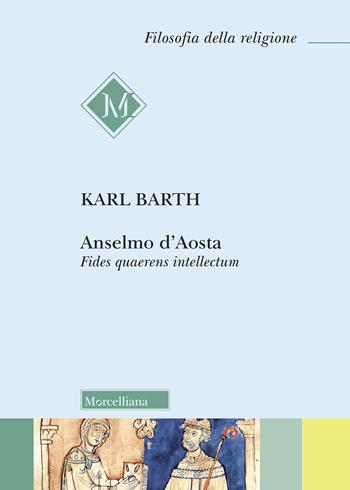 Anselmo d'Aosta. Fides quaerens intellectum. Nuova ediz. - Karl Barth - Libro Morcelliana 2021, Filosofia della religione | Libraccio.it
