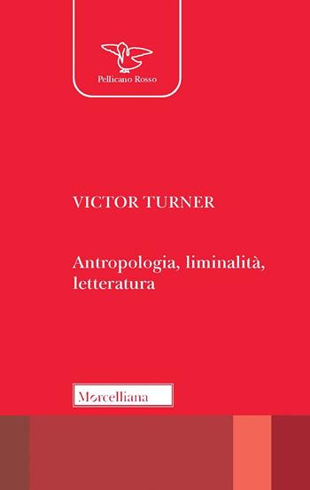 Antropologia, liminalità, letteratura - Victor Turner - Libro Morcelliana 2022, Il pellicano rosso | Libraccio.it