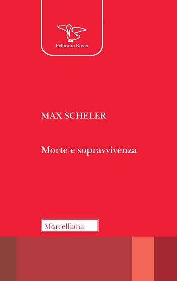 Morte e sopravvivenza. Nuova ediz. - Max Scheler - Libro Morcelliana 2022, Il pellicano rosso. Nuova serie | Libraccio.it