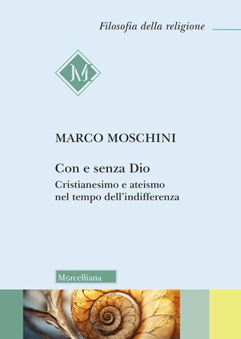 Con e senza Dio. Cristianesimo e ateismo nel tempo dell'indifferenza - Marco Moschini - Libro Morcelliana 2024, Filosofia della religione | Libraccio.it