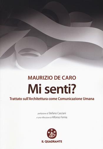 Mi senti? Trattato sull'architettura come comunicazione umana - Maurizio De Caro - Libro Il Quadrante 2018 | Libraccio.it