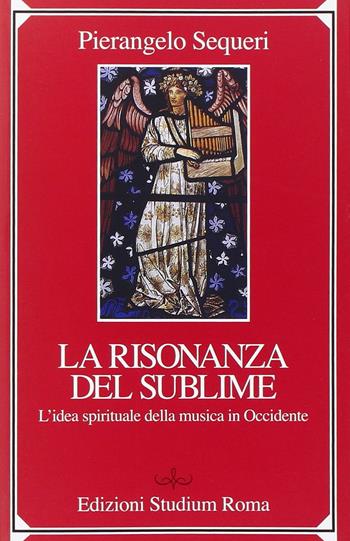 Il sublime della risonanza. L'idea spirituale della musica in Occidente - Pierangelo Sequeri - Libro Studium 2008 | Libraccio.it