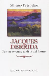 Jacques Derrida. Per un avvenire al di là del futuro - Silvano Petrosino - Libro Studium 2009, Interpretazioni | Libraccio.it