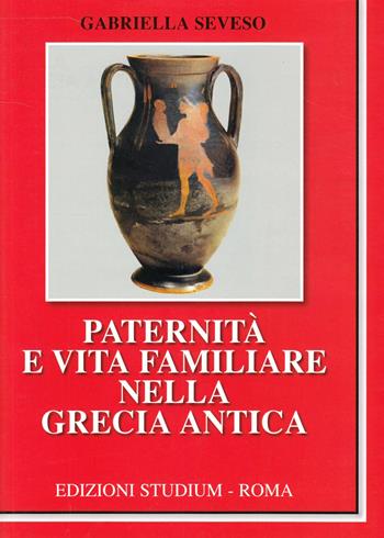 Paternità e vita familiare nella Grecia antica - Gabriella Seveso - Libro Studium 2010, La cultura | Libraccio.it