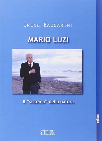 Mario Luzi. Il «sistema» della natura - Irene Baccarini - Libro Studium 2015, La cultura | Libraccio.it