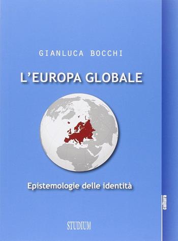L' Europa globale. Epistemologie dell'identità - Gianluca Bocchi - Libro Studium 2015, La cultura | Libraccio.it