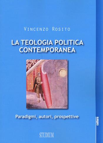 La teologia politica contemporanea. Paradigmi, autori, prospettive - Vincenzo Rosito - Libro Studium 2015, La cultura | Libraccio.it