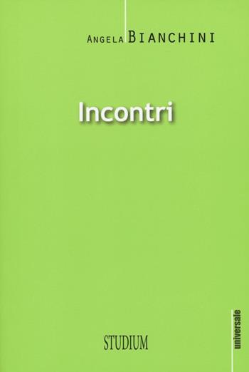 Incontri - Angela Bianchini - Libro Studium 2016, Universale. Nuova serie | Libraccio.it