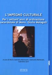 L' impegno culturale. Per i settant'anni di ordinazione sacerdotale di Mons. Giulio Malaguti