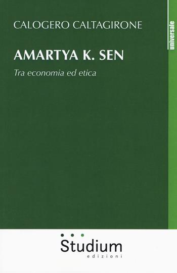 Amartya K. Sen. Tra economia ed etica - Calogero Caltagirone - Libro Studium 2017, Universale | Libraccio.it