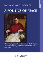 A politics of peace. The Congregation for extraordinary ecclesiastical affair during the pontifcate of Benedict XV (1914-1922)